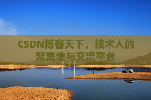 CSDN博客天下,技术人的聚集地与交流平台 CSDN博客天下,技术人的聚集地与交流平台